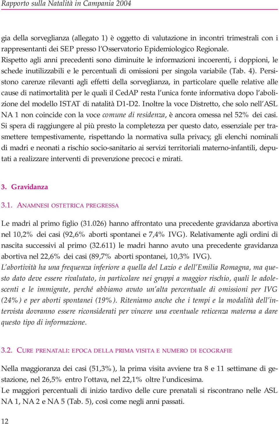 Persistono carenze rilevanti agli effetti della sorveglianza, in particolare quelle relative alle cause di natimortalità per le quali il CedAP resta l unica fonte informativa dopo l abolizione del