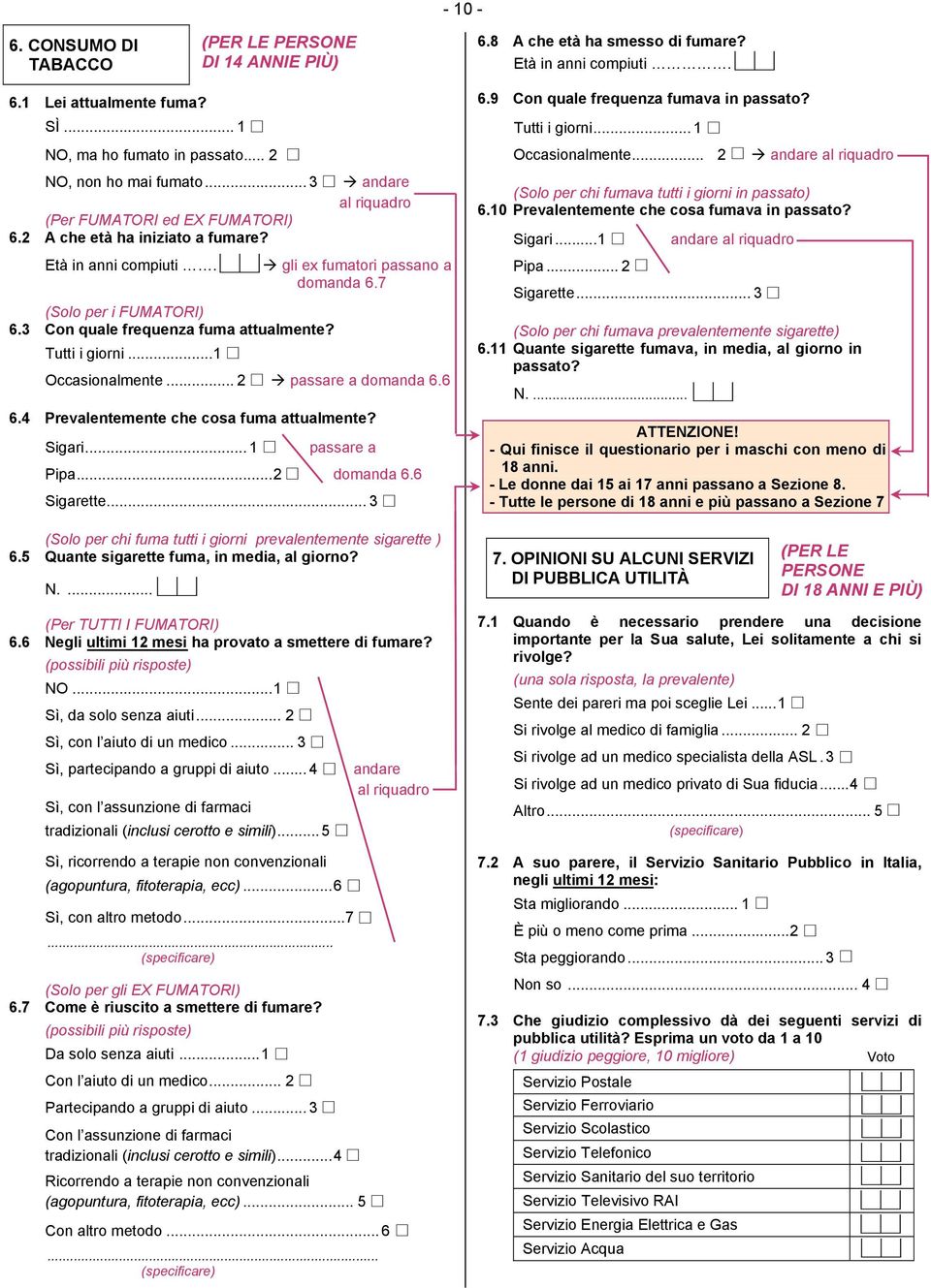 3 Con quale frequenza fuma attualmente? Tutti i giorni...1 Occasionalmente... 2 passare a domanda 6.6 6.4 Prevalentemente che cosa fuma attualmente? Sigari...1 passare a Pipa...2 domanda 6.