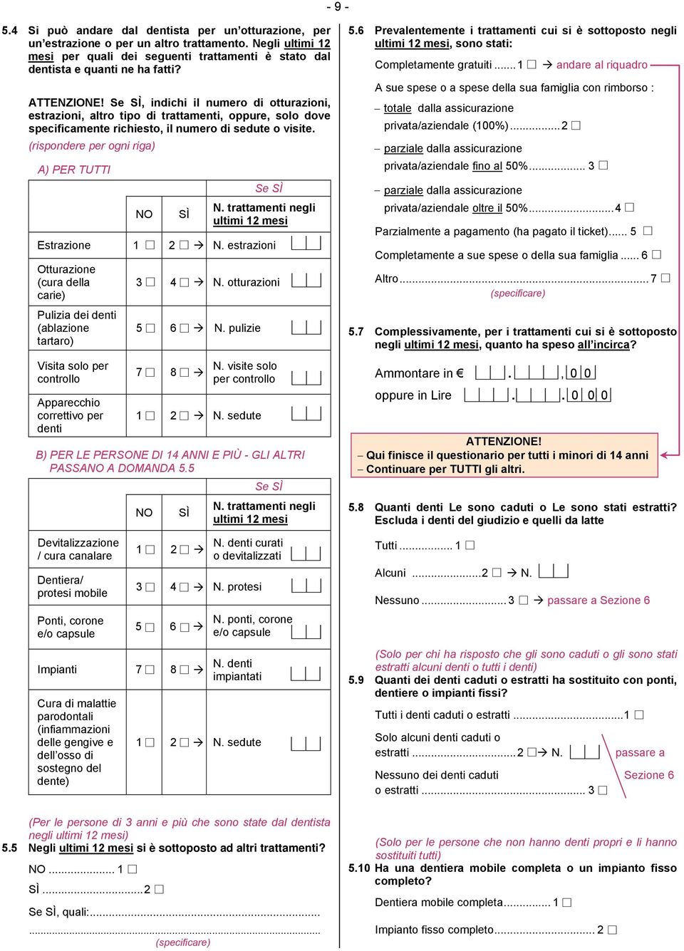 (rispondere per ogni riga) A) PER TUTTI NO SÌ Se SÌ N. trattamenti negli ultimi 12 mesi Estrazione 1 2 N.