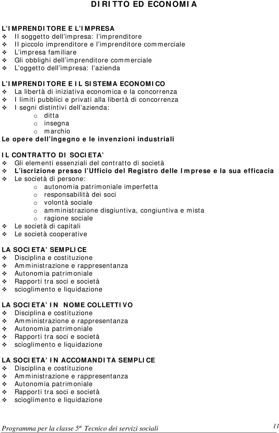 distintivi dell azienda: o ditta o insegna o marchio Le opere dell ingegno e le invenzioni industriali IL CONTRATTO DI SOCIETA Gli elementi essenziali del contratto di società L iscrizione presso l