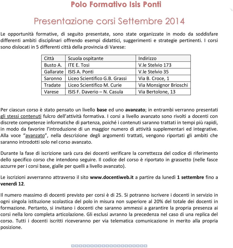 le Stelvio 173 Gallarate ISIS A. Ponti V.le Stelvio 35 Saronno Liceo Scientifico G.B. Grassi Via B. Croce, 1 Tradate Liceo Scientifico M. Curie Via Monsignor Brioschi Varese ISIS F. Daverio N.