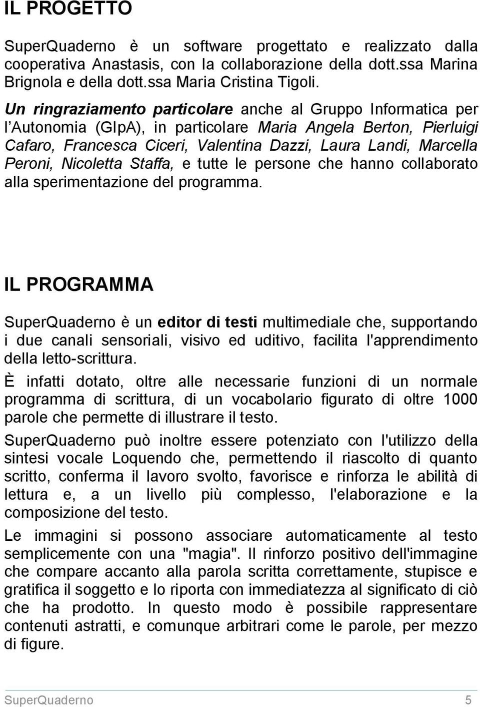 Peroni, Nicoletta Staffa, e tutte le persone che hanno collaborato alla sperimentazione del programma.