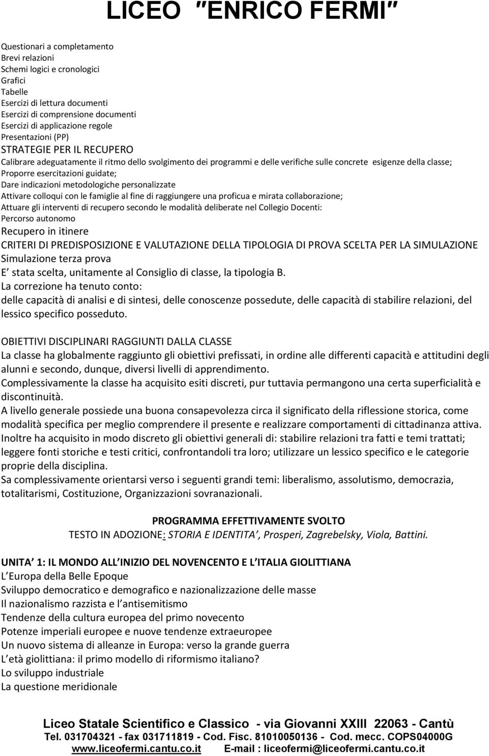 persnalizzate Attivare cllqui cn le famiglie al fine di raggiungere una prficua e mirata cllabrazine; Attuare gli interventi di recuper secnd le mdalità deliberate nel Cllegi Dcenti: Percrs autnm