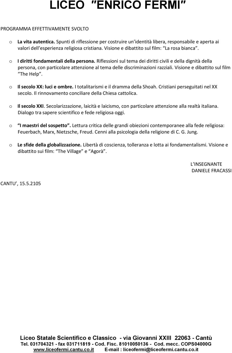 Riflessini sul tema dei diritti civili e della dignità della persna, cn particlare attenzine al tema delle discriminazini razziali. Visine e dibattit sul film The Help. Il secl XX: luci e mbre.