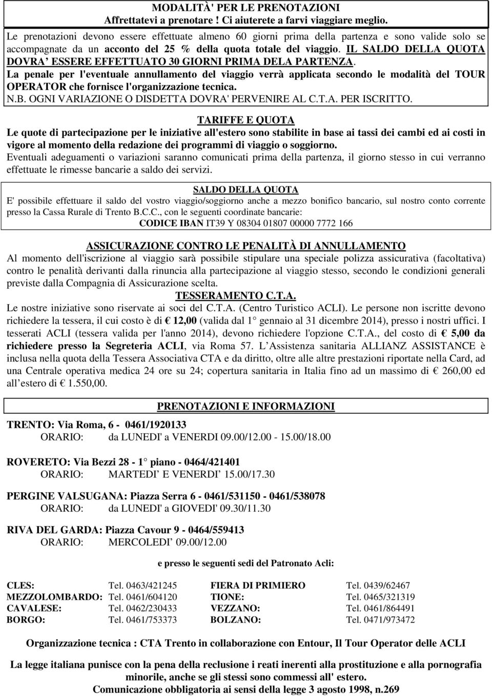 IL SALDO DELLA QUOTA DOVRA ESSERE EFFETTUATO 30 GIORNI PRIMA DELA PARTENZA.