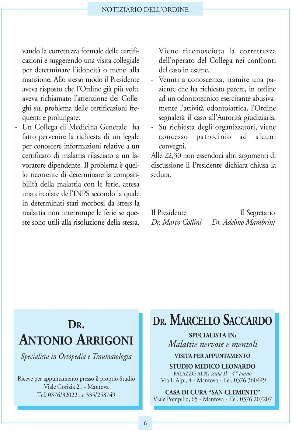 - Un Collega di Medicina Generale ha fatto pervenire la richiesta di un legale per conoscere informazioni relative a un certificato di malattia rilasciato a un lavoratore dipendente.