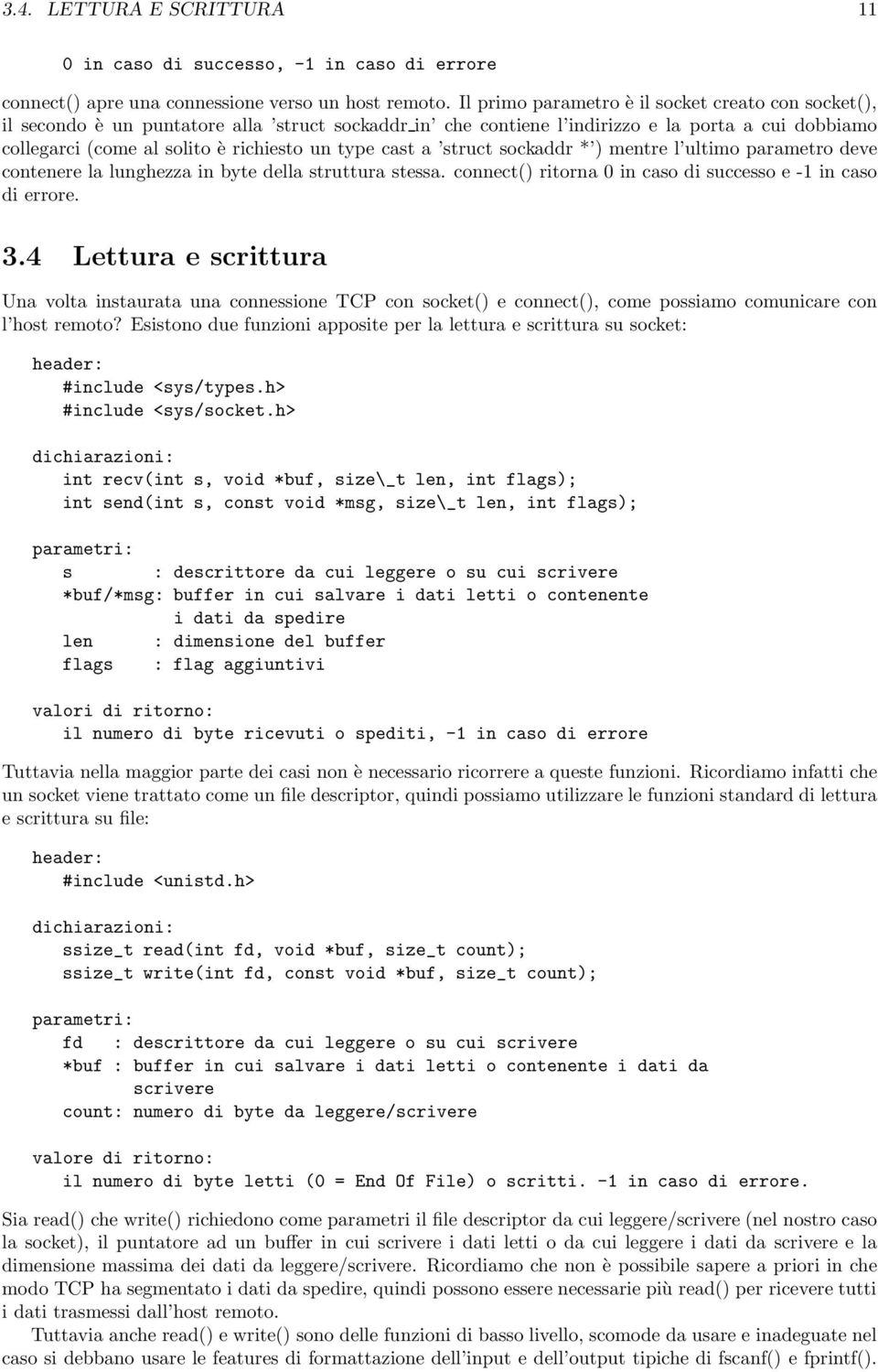 cast a struct sockaddr * ) mentre l ultimo parametro deve contenere la lunghezza in byte della struttura stessa. connect() ritorna 0 in caso di successo e -1 in caso di errore. 3.