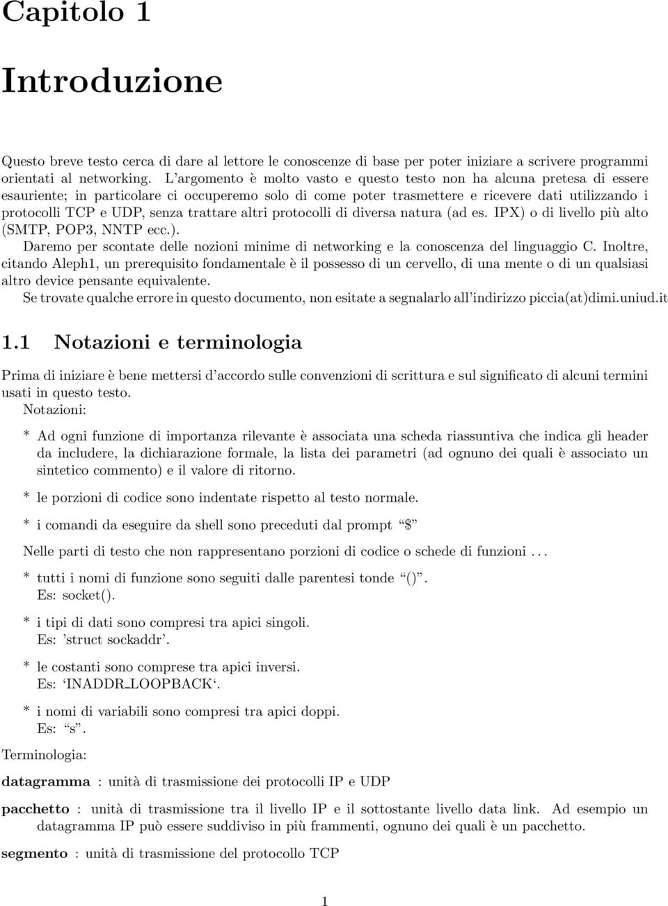 senza trattare altri protocolli di diversa natura (ad es. IPX) o di livello più alto (SMTP, POP3, NNTP ecc.). Daremo per scontate delle nozioni minime di networking e la conoscenza del linguaggio C.