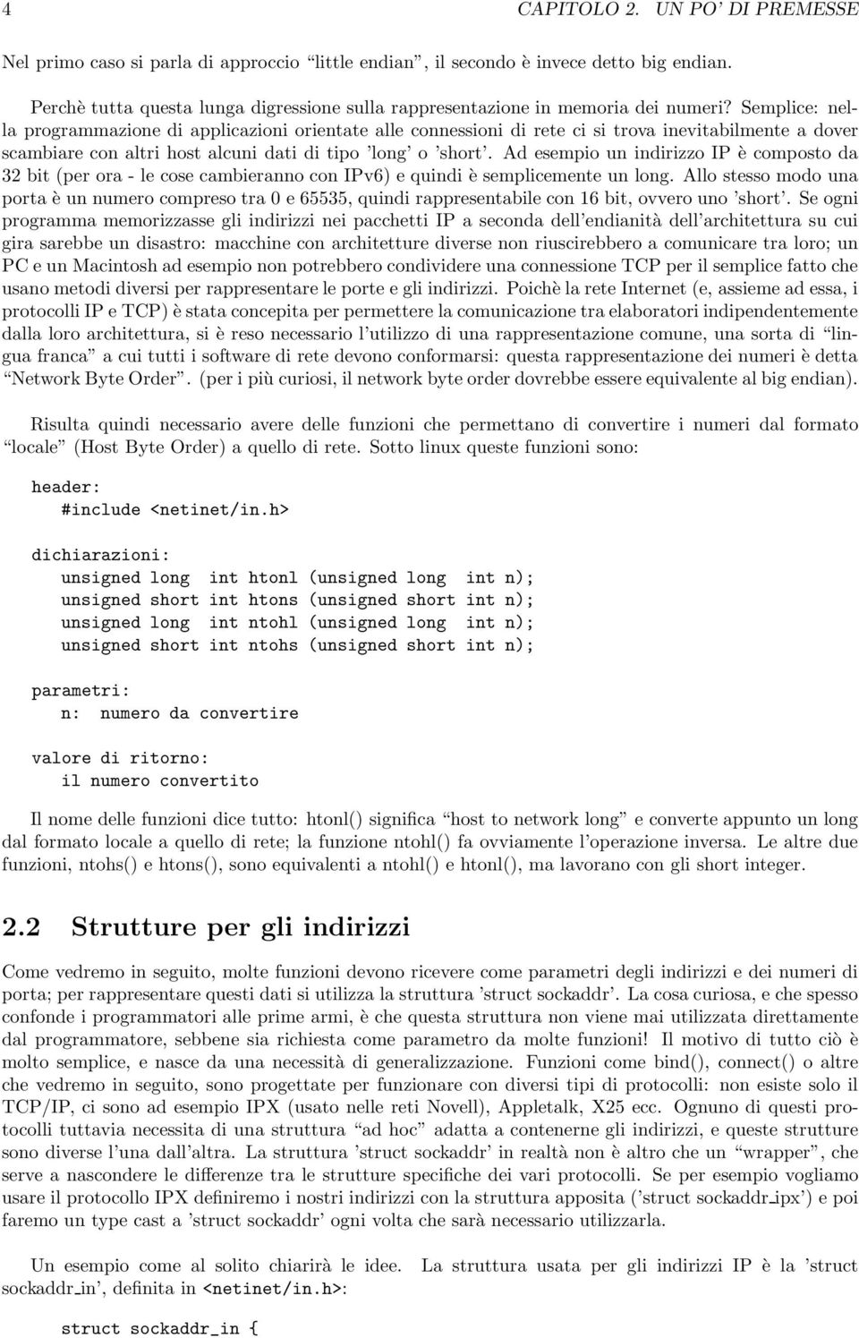 Semplice: nella programmazione di applicazioni orientate alle connessioni di rete ci si trova inevitabilmente a dover scambiare con altri host alcuni dati di tipo long o short.