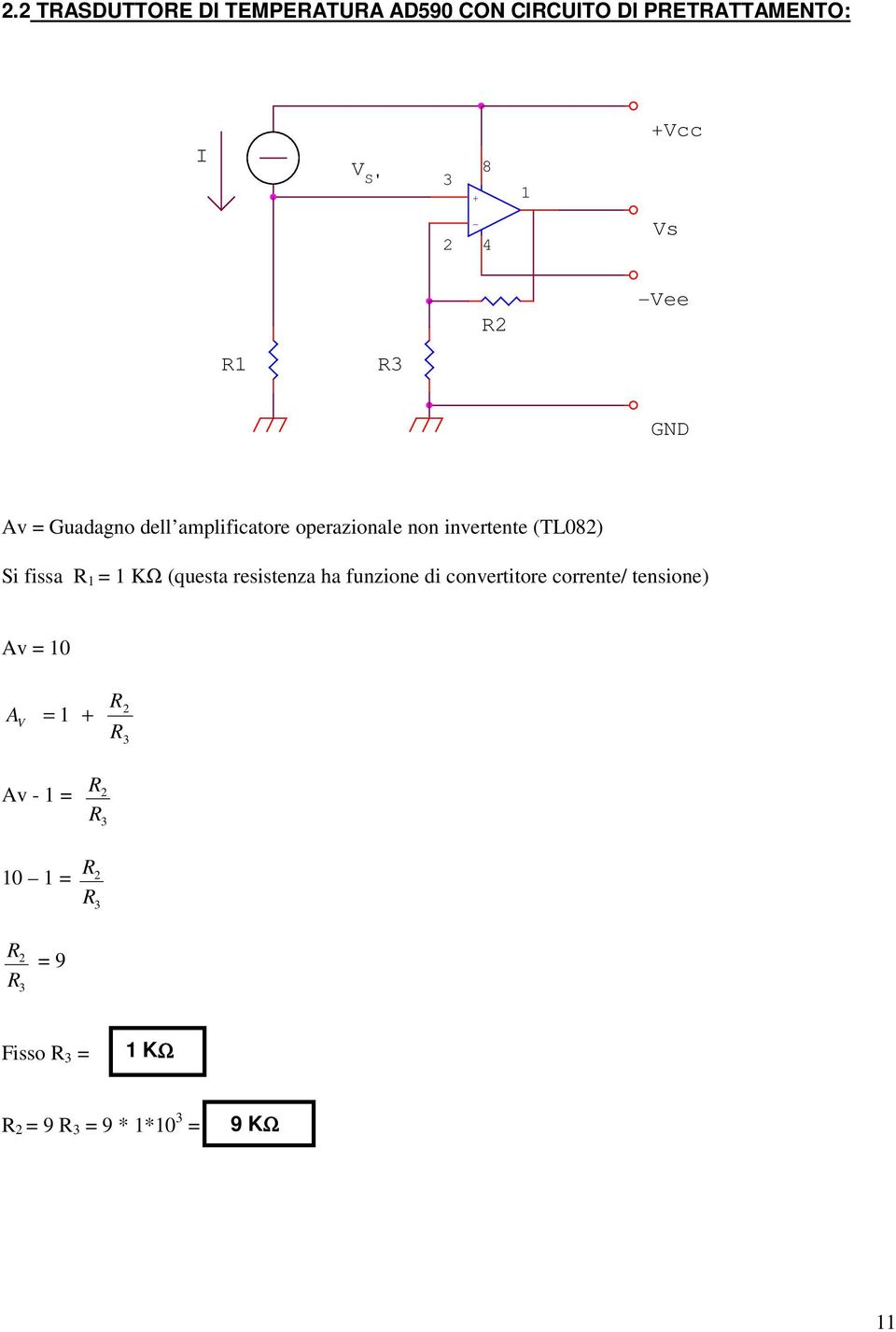 1 = 1 KΩ (questa resistenza ha funzione di convertitore corrente/ tensione) Av = 10 A V = 1 + R R