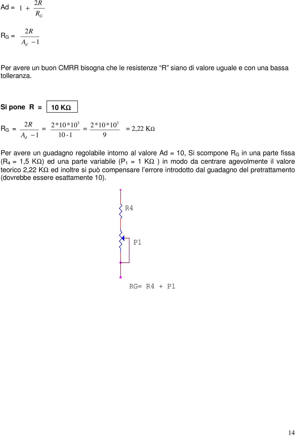 Si scompone R G in una parte fissa (R 4 = 1,5 KΩ) ed una parte variabile (P 1 = 1 KΩ ) in modo da centrare agevolmente il valore teorico