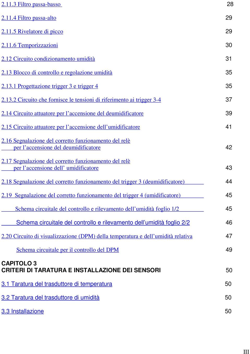 14 Circuito attuatore per l accensione del deumidificatore 39 2.15 Circuito attuatore per l accensione dell umidificatore 41 2.