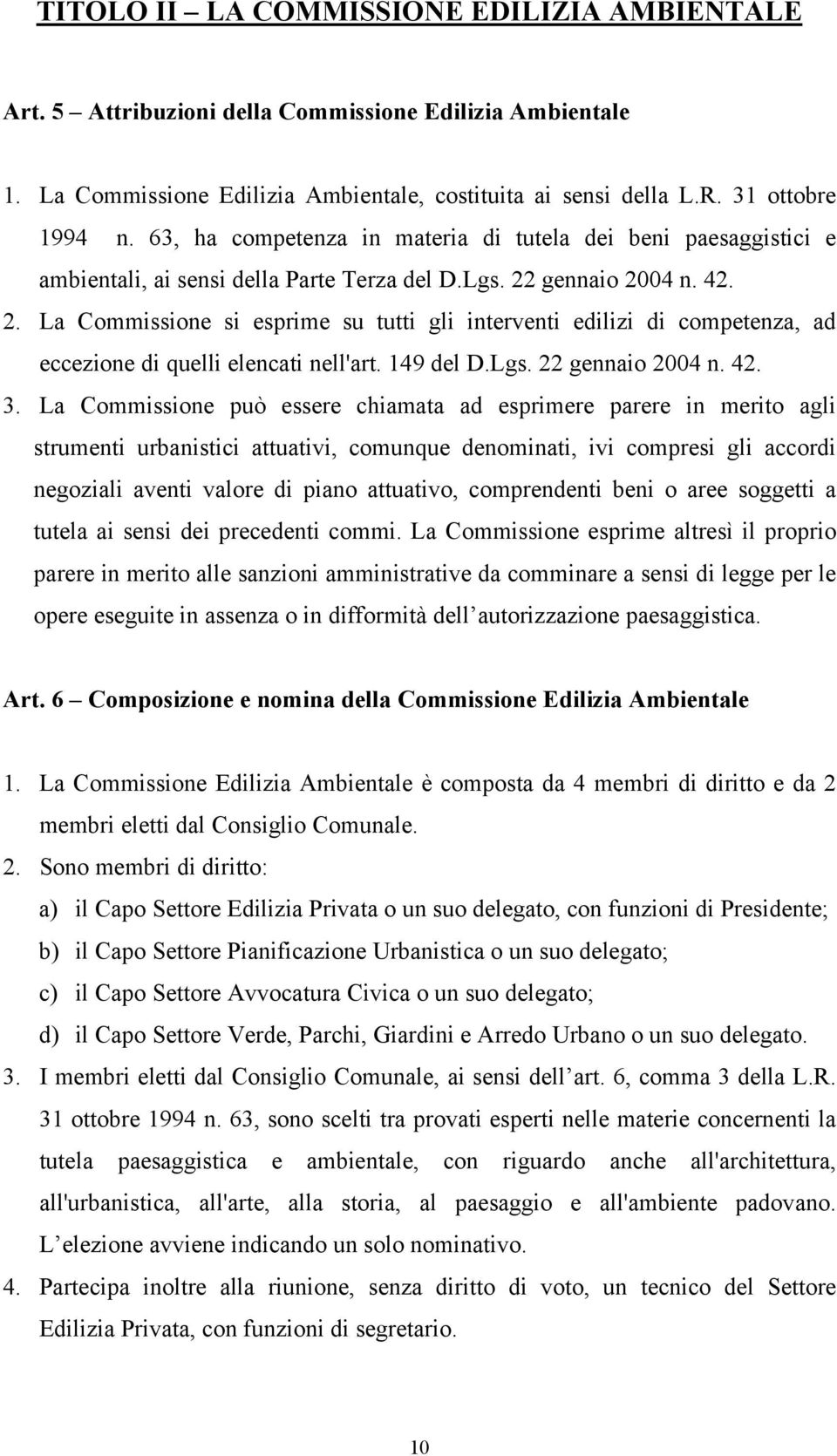 gennaio 2004 n. 42. 2. La Commissione si esprime su tutti gli interventi edilizi di competenza, ad eccezione di quelli elencati nell'art. 149 del D.Lgs. 22 gennaio 2004 n. 42. 3.