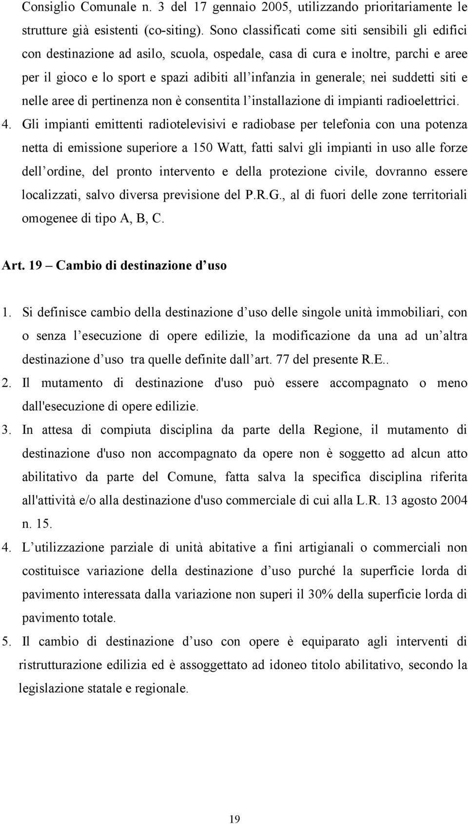 nei suddetti siti e nelle aree di pertinenza non è consentita l installazione di impianti radioelettrici. 4.