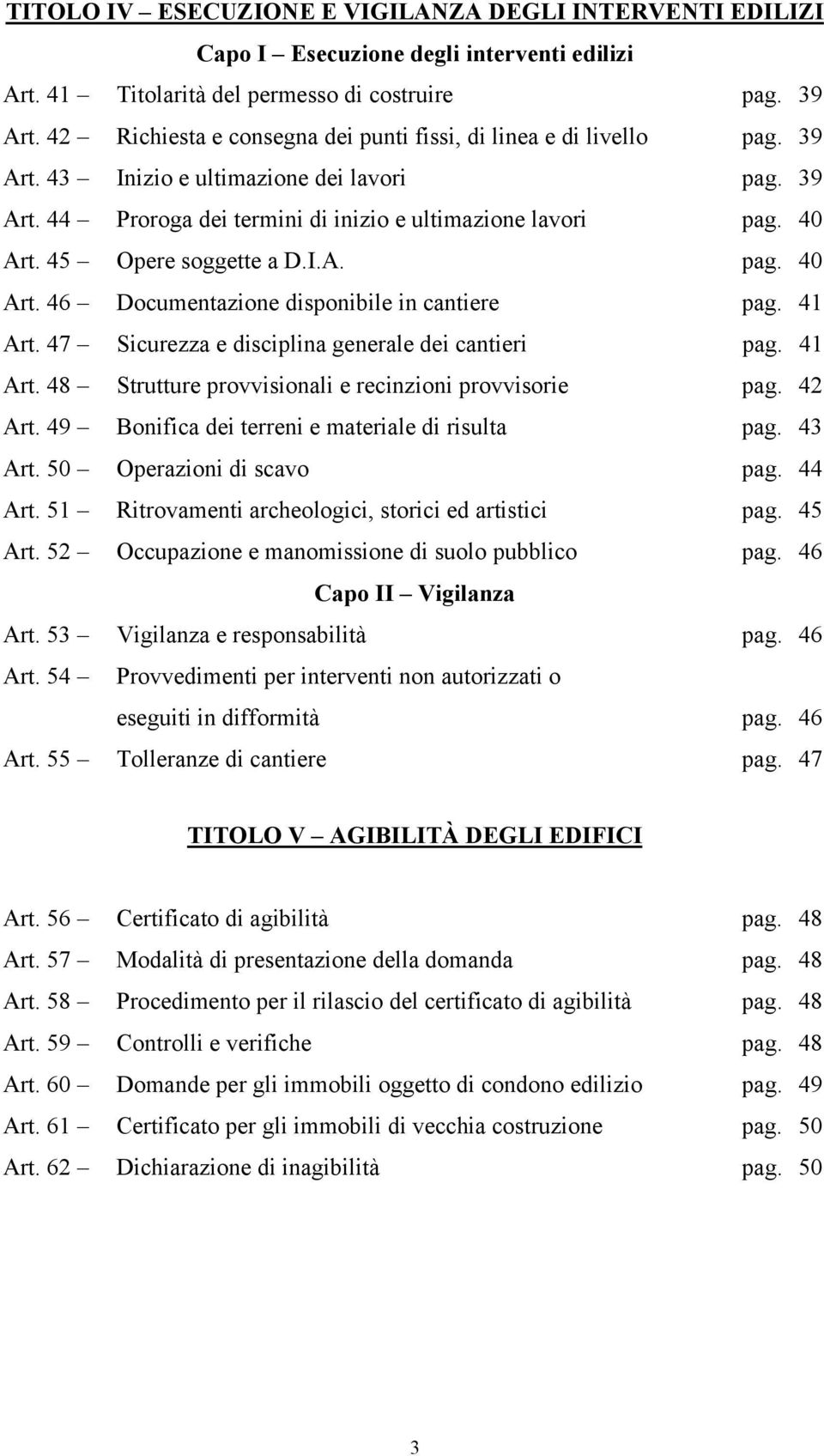 45 Opere soggette a D.I.A. pag. 40 Art. 46 Documentazione disponibile in cantiere pag. 41 Art. 47 Sicurezza e disciplina generale dei cantieri pag. 41 Art. 48 Strutture provvisionali e recinzioni provvisorie pag.