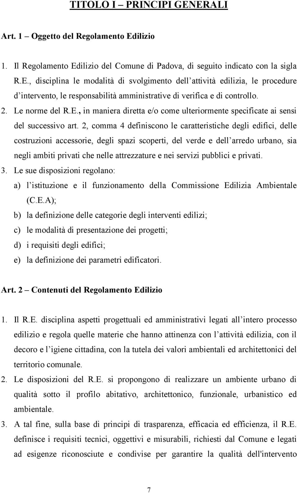 2, comma 4 definiscono le caratteristiche degli edifici, delle costruzioni accessorie, degli spazi scoperti, del verde e dell arredo urbano, sia negli ambiti privati che nelle attrezzature e nei