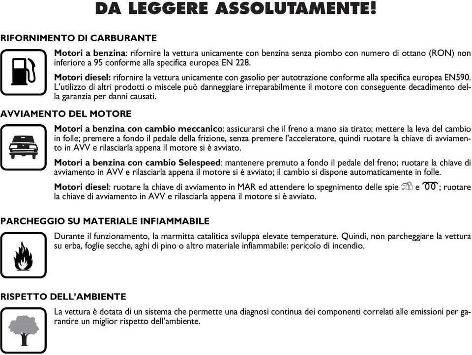 Motori diesel: rifornire la vettura unicamente con gasolio per autotrazione conforme alla specifica europea EN590.