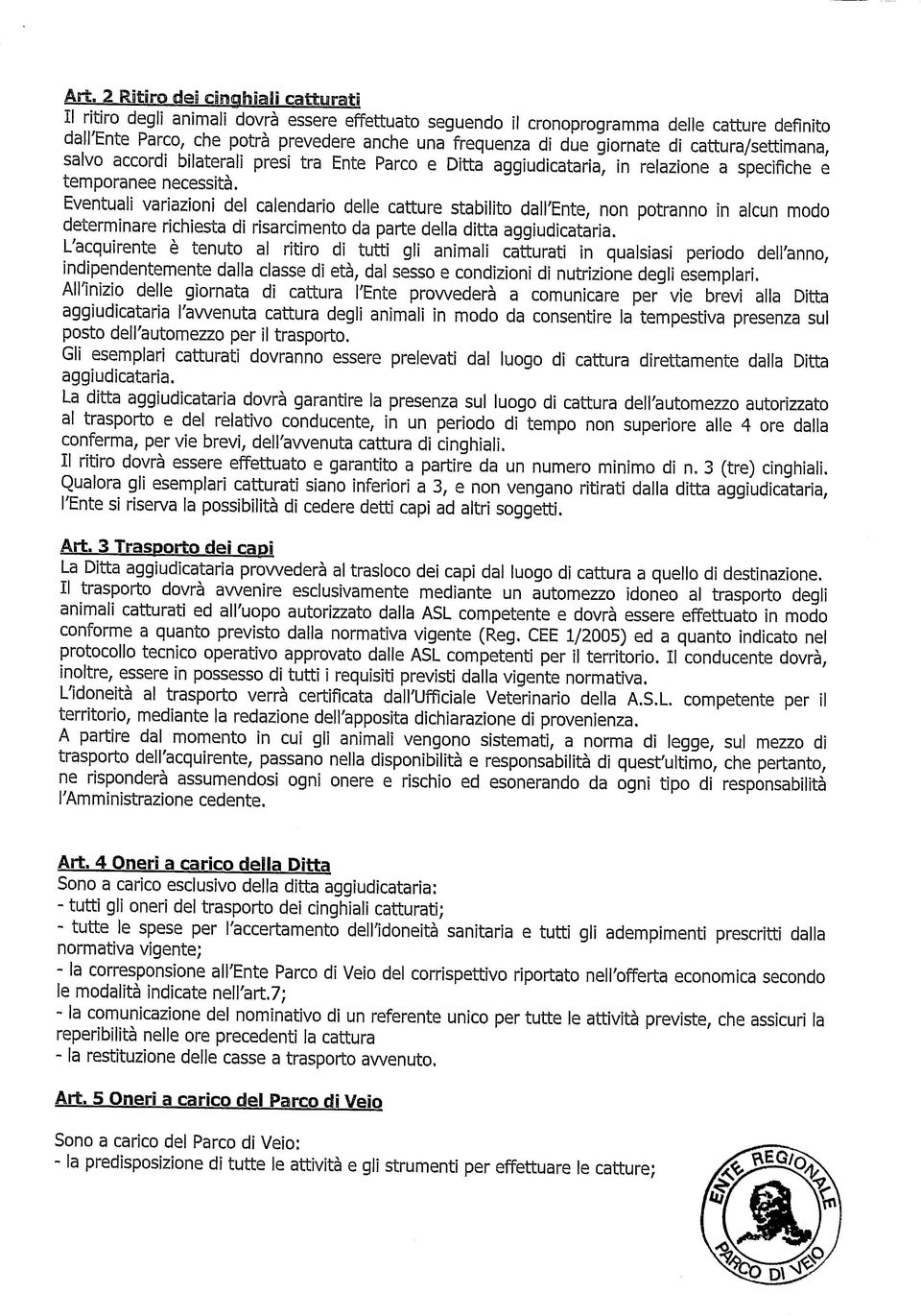 catture stabilito dall'ente, non potranno in alcun modo determinare richiesta di risarcimento da parte della ditta aggiudicataria, L'acquirente è tenuto al ritiro dì tutti gli animali catturati in