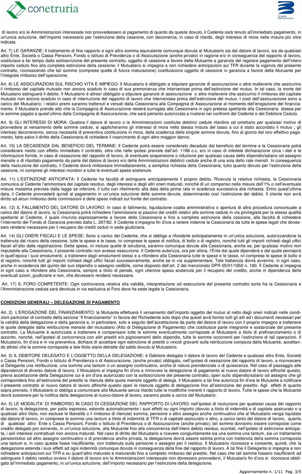 7) LE GARANZIE: Il trattamento di fine rapporto e ogni altra somma equivalente comunque dovuta al Mutuatario sia dal datore di lavoro, sia da qualsiasi altro Ente, Società o Cassa Pensioni, Fondo o