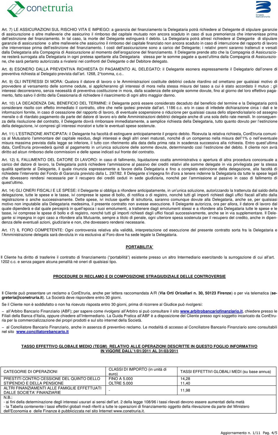 La Delegataria potrà altresì richiedere al Delegante di stipulare garanzie di assicurazione o altre malleverie che assicurino il rimborso del capitale finanziato non ancora scaduto in caso di