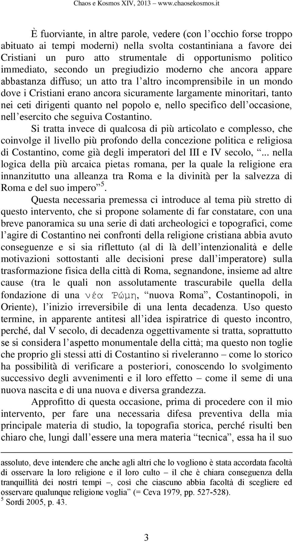 nei ceti dirigenti quanto nel popolo e, nello specifico dell occasione, nell esercito che seguiva Costantino.