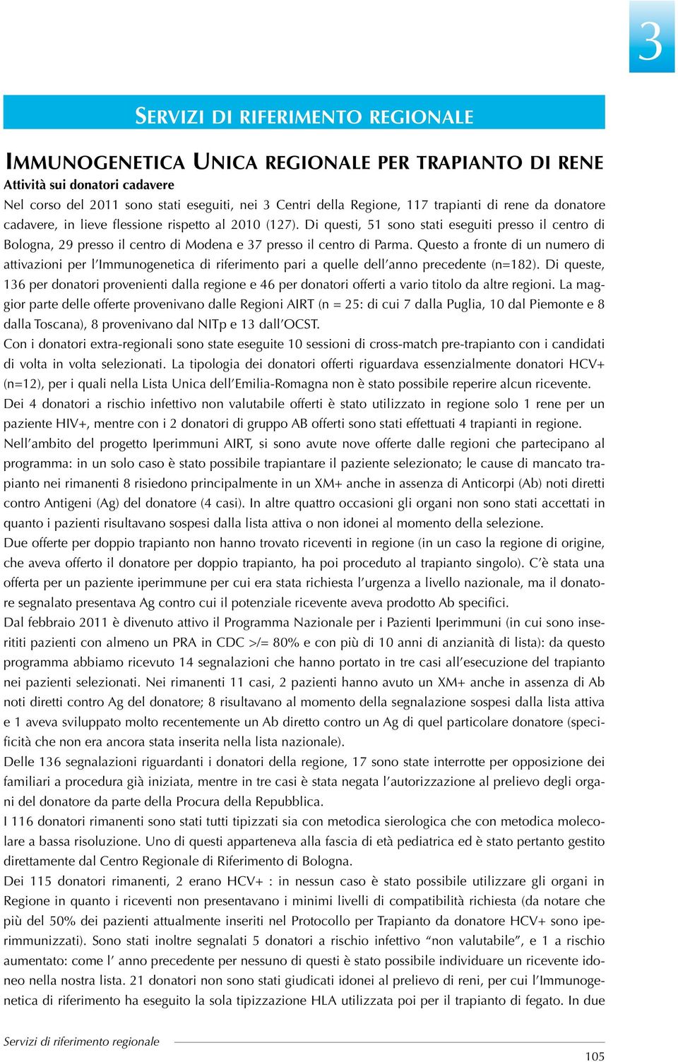 Di questi, 51 sono stati eseguiti presso il centro di Bologna, 29 presso il centro di Modena e 37 presso il centro di Parma.