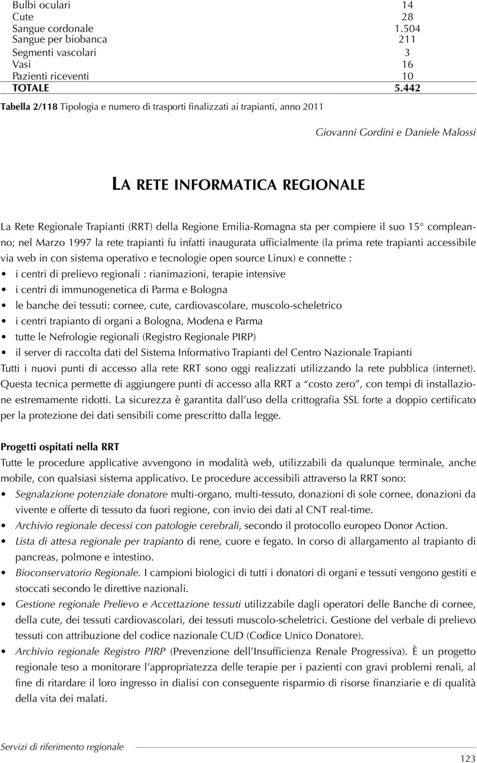 Emilia-Romagna sta per compiere il suo 15 compleanno; nel Marzo 1997 la rete trapianti fu infatti inaugurata ufficialmente (la prima rete trapianti accessibile via web in con sistema operativo e
