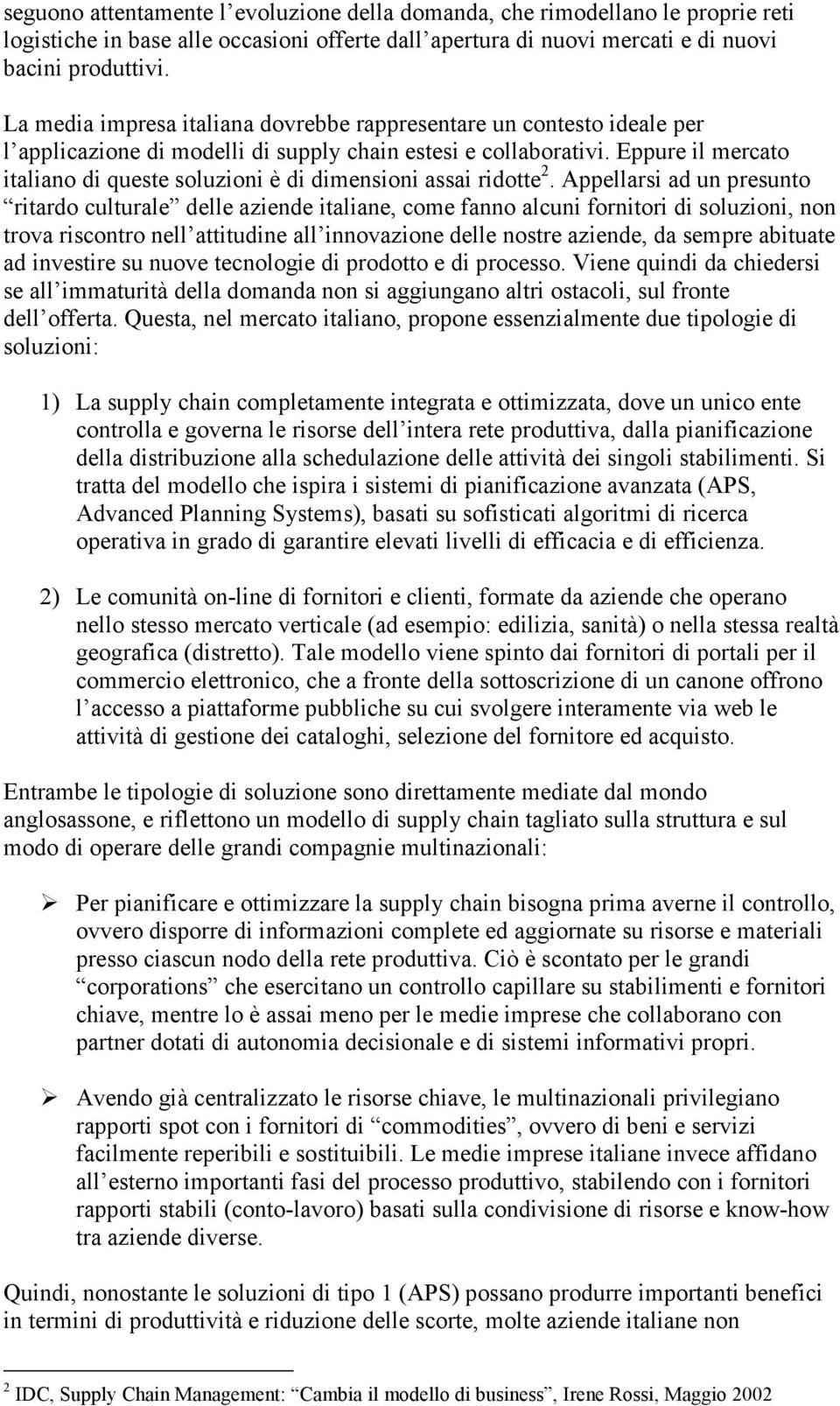 Eppure il mercato italiano di queste soluzioni è di dimensioni assai ridotte 2.