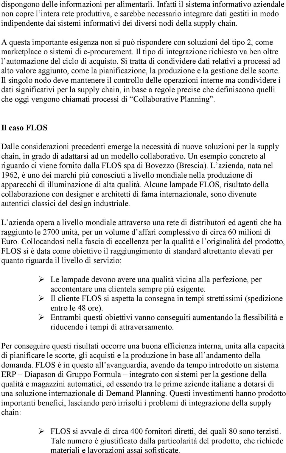 chain. A questa importante esigenza non si può rispondere con soluzioni del tipo 2, come marketplace o sistemi di e-procurement.