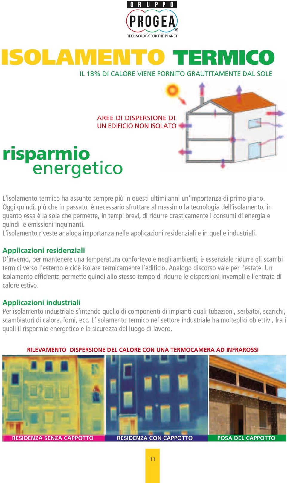 Oggi quindi, più che in passato, è necessario sfruttare al massimo la tecnologia dell isolamento, in quanto essa è la sola che permette, in tempi brevi, di ridurre drasticamente i consumi di energia