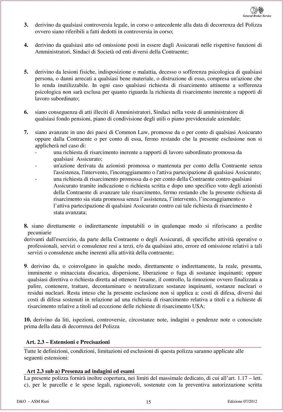 derivino da lesioni fisiche, indisposizione o malattia, decesso o sofferenza psicologica di qualsiasi persona, o danni arrecati a qualsiasi bene materiale, o distruzione di esso, compresa un'azione