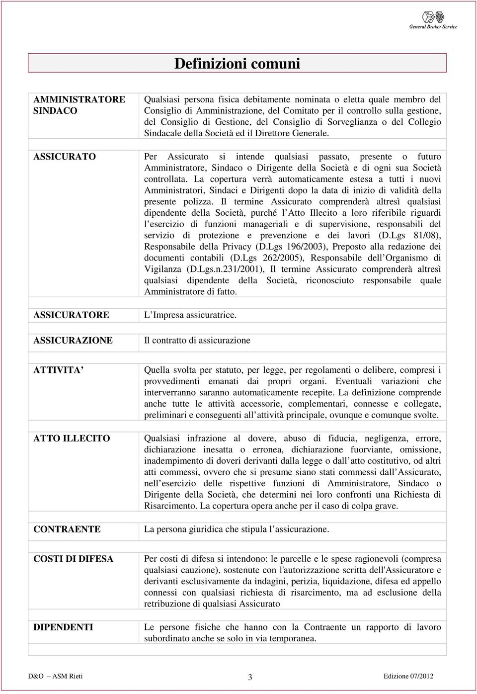 ASSICURATO Per Assicurato si intende qualsiasi passato, presente o futuro Amministratore, Sindaco o Dirigente della Società e di ogni sua Società controllata.