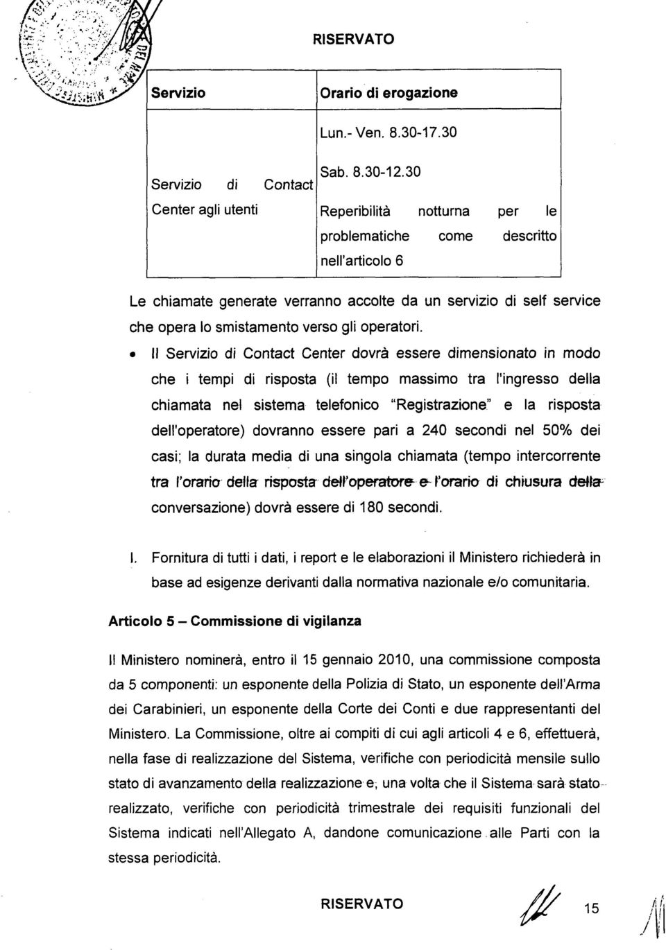 Il Servizio di Contact Center dovrà essere dimensionato in modo che i tempi di risposta (il tempo massimo tra l'ingresso della chiamata nel sistema telefonico "Registrazione" e la risposta