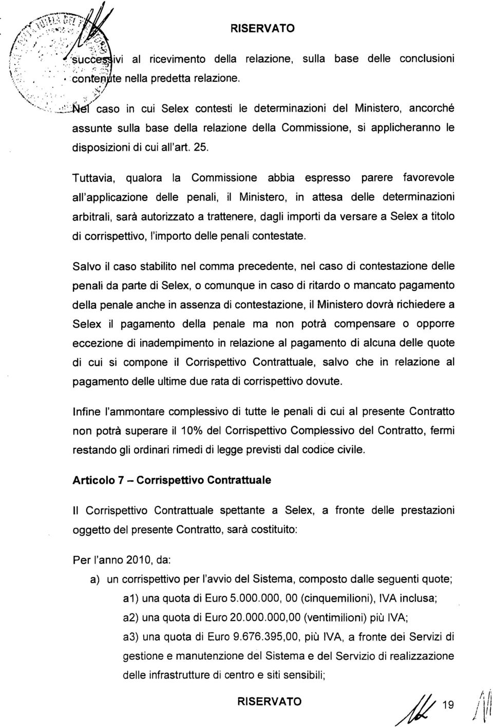 Tuttavia, qualora la Commissione abbia espresso parere favorevole all'applicazione delle penali, il Ministero, in attesa delle determinazioni arbitrali, sarà autorizzato a trattenere, dagli importi