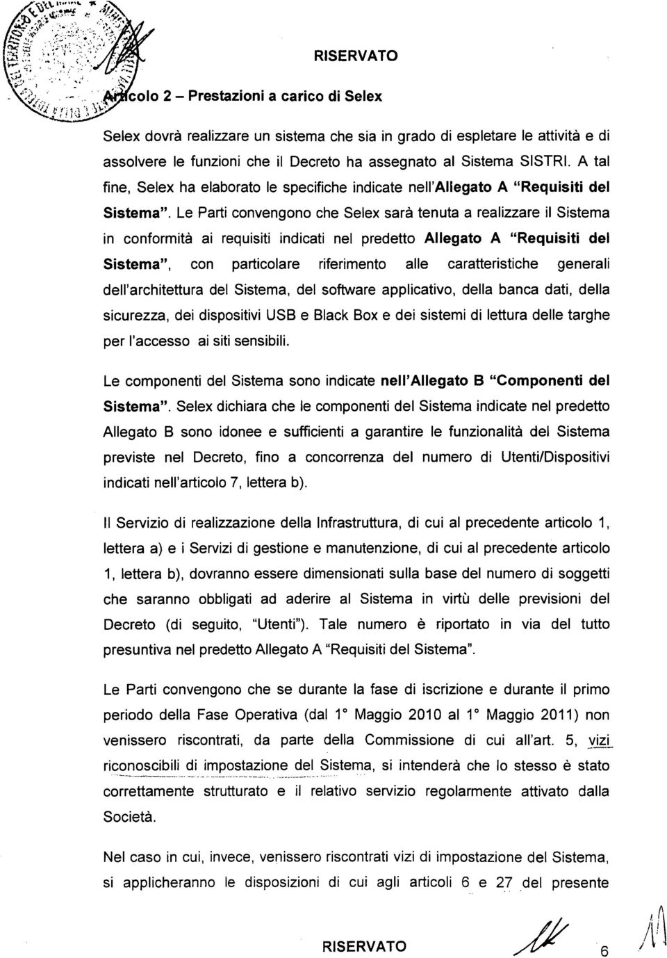 Le Parti convengono che Selex sarà tenuta a realizzare il Sistema in conformità ai requisiti indicati nel predetto Allegato A "Requisiti del Sistema", con particolare riferimento alle caratteristiche