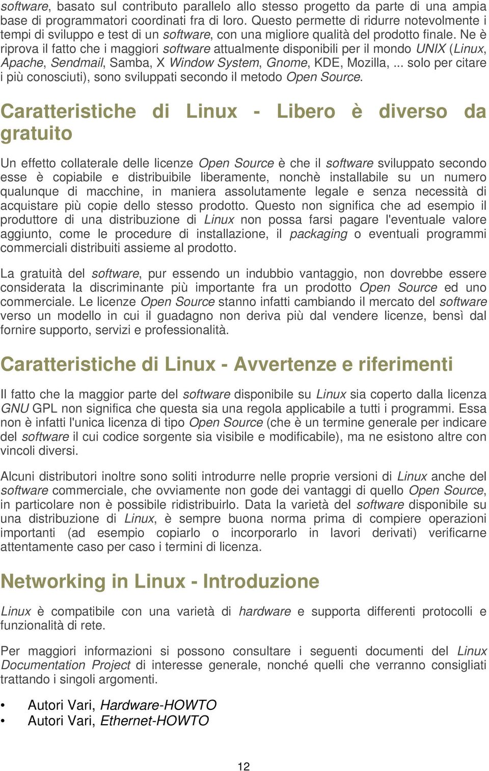 Ne è riprova il fatto che i maggiori software attualmente disponibili per il mondo UNIX (Linux, Apache, Sendmail, Samba, X Window System, Gnome, KDE, Mozilla,.