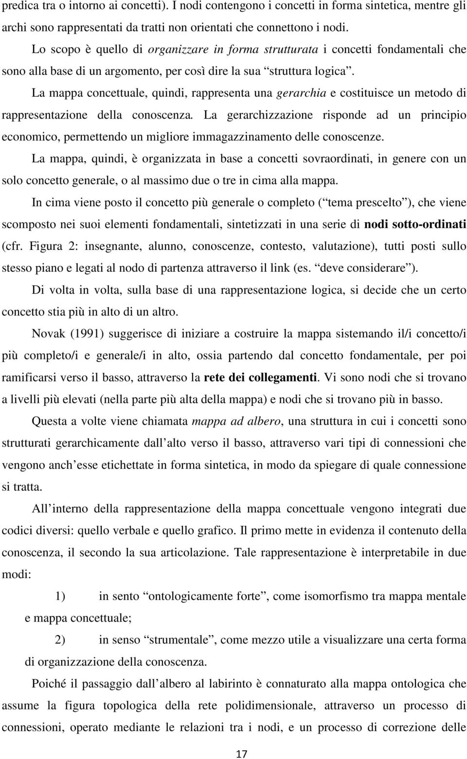 La mappa concettuale, quindi, rappresenta una gerarchia e costituisce un metodo di rappresentazione della conoscenza.