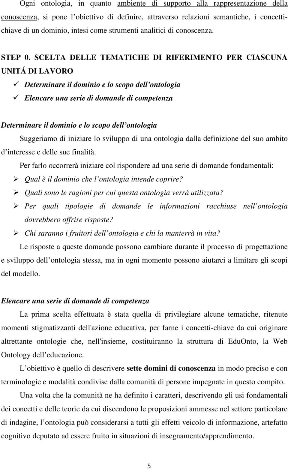 SCELTA DELLE TEMATICHE DI RIFERIMENTO PER CIASCUNA UNITÁ DI LAVORO Determinare il dominio e lo scopo dell ontologia Elencare una serie di domande di competenza Determinare il dominio e lo scopo dell