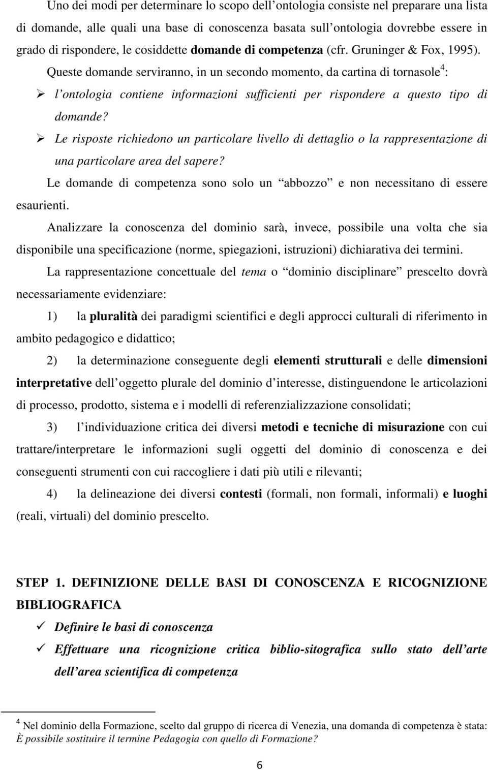 Queste domande serviranno, in un secondo momento, da cartina di tornasole 4 : l ontologia contiene informazioni sufficienti per rispondere a questo tipo di domande?