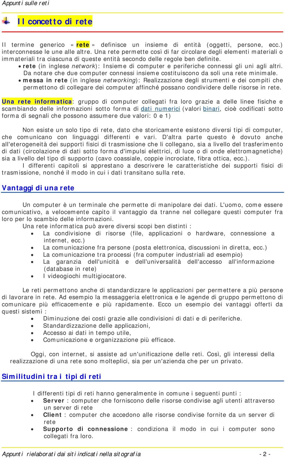 rete (in inglese network): Insieme di computer e periferiche connessi gli uni agli altri. Da notare che due computer connessi insieme costituiscono da soli una rete minimale.