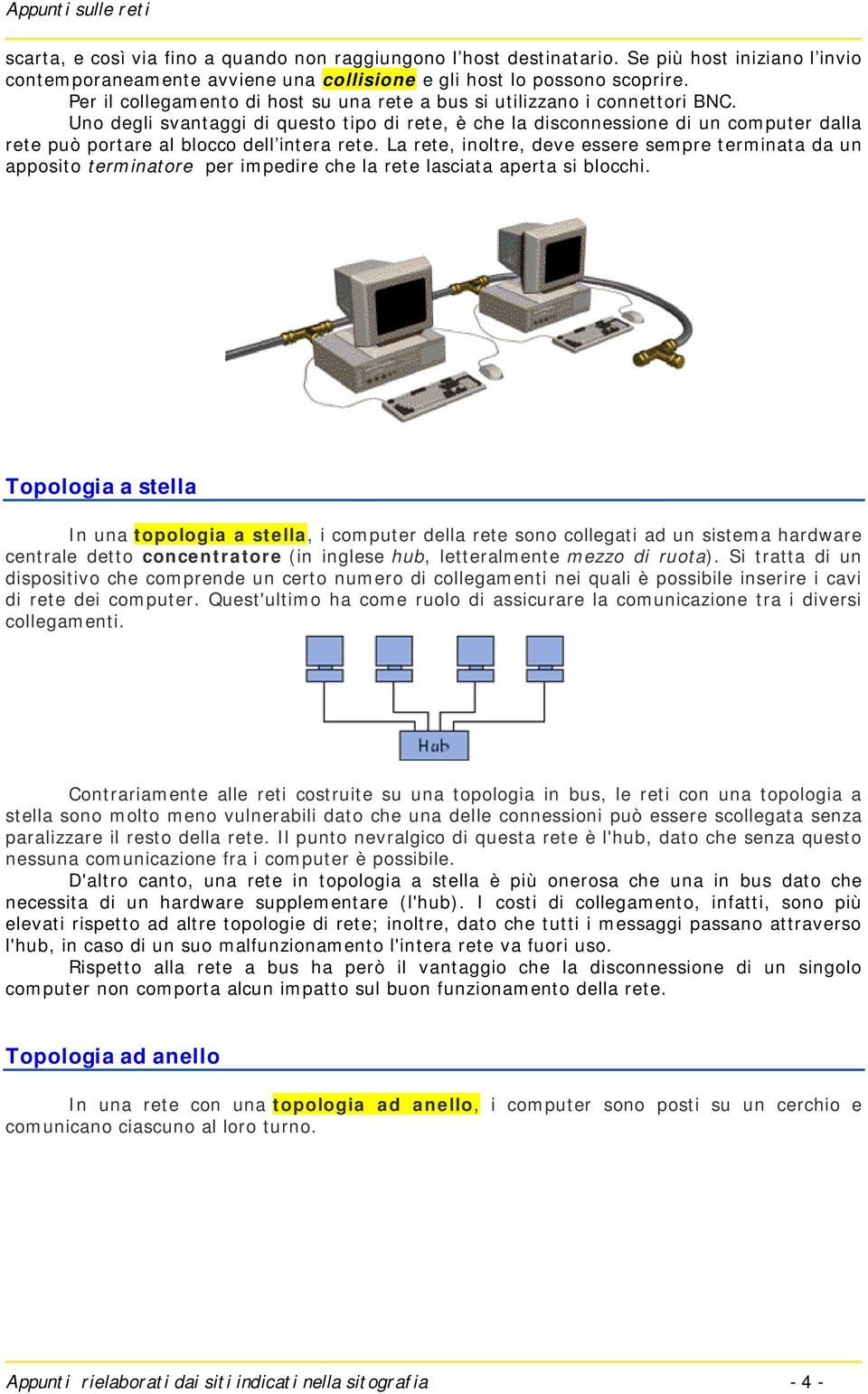 Uno degli svantaggi di questo tipo di rete, è che la disconnessione di un computer dalla rete può portare al blocco dell intera rete.