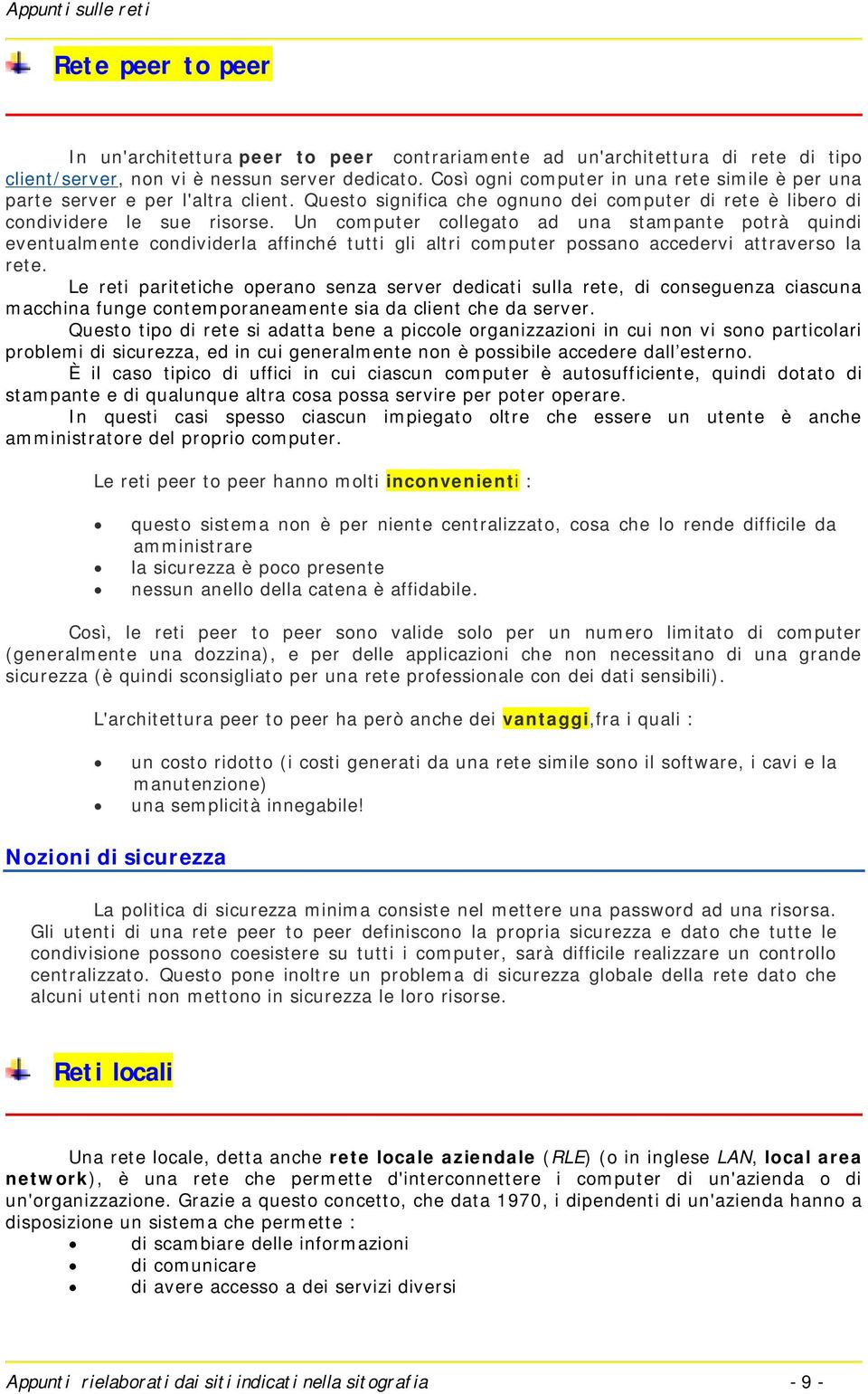 Un computer collegato ad una stampante potrà quindi eventualmente condividerla affinché tutti gli altri computer possano accedervi attraverso la rete.