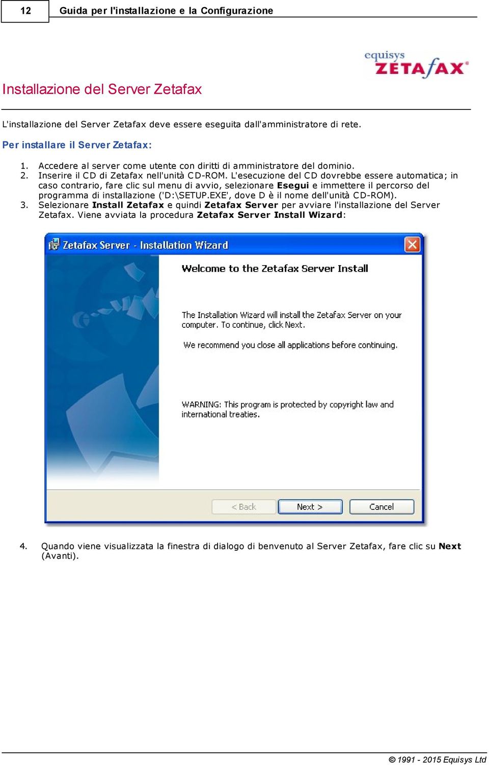 L'esecuzione del C D dovrebbe essere automatica; in caso contrario, fare clic sul menu di avvio, selezionare Esegui e immettere il percorso del programma di installazione ('D:\SETUP.