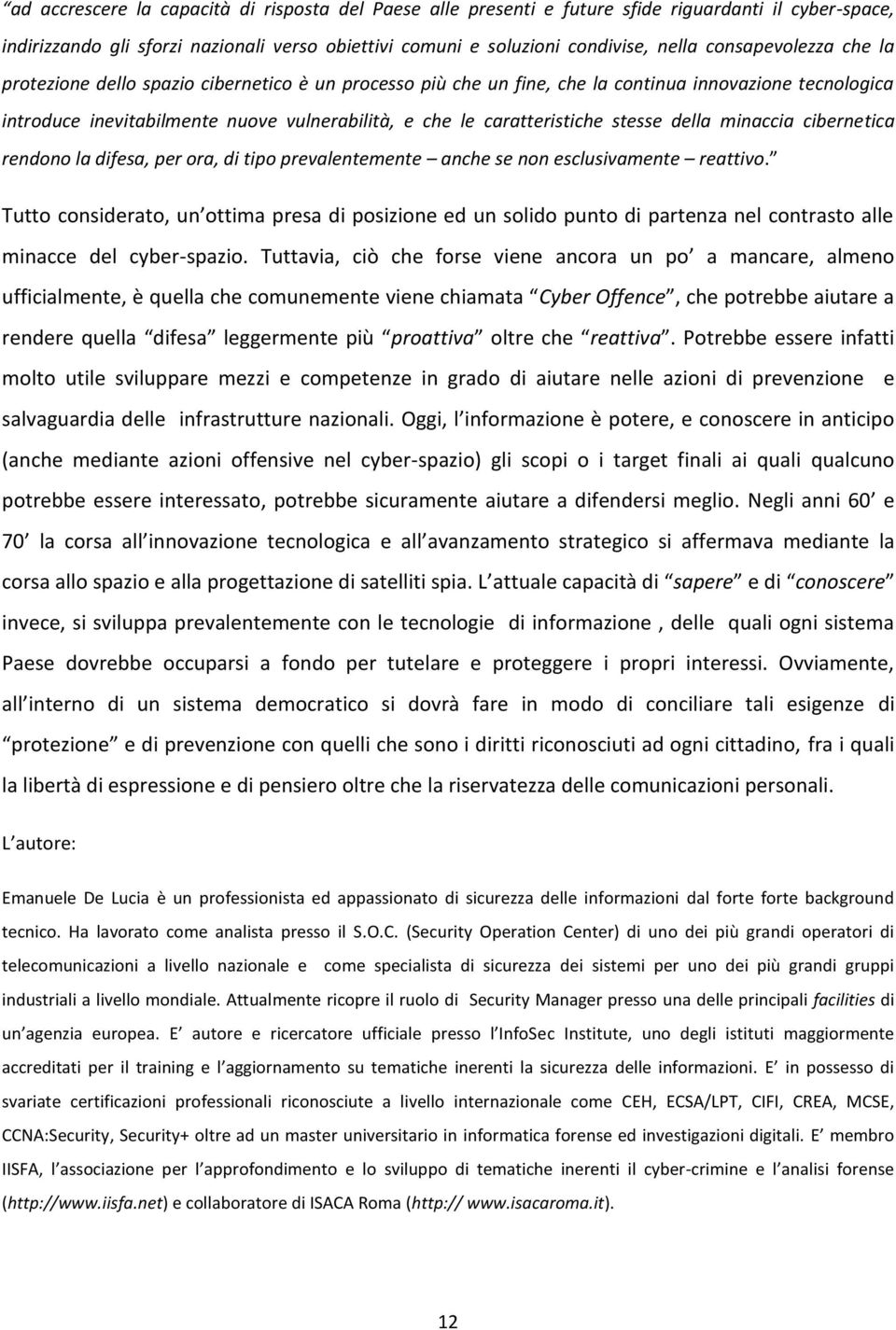 caratteristiche stesse della minaccia cibernetica rendono la difesa, per ora, di tipo prevalentemente anche se non esclusivamente reattivo.