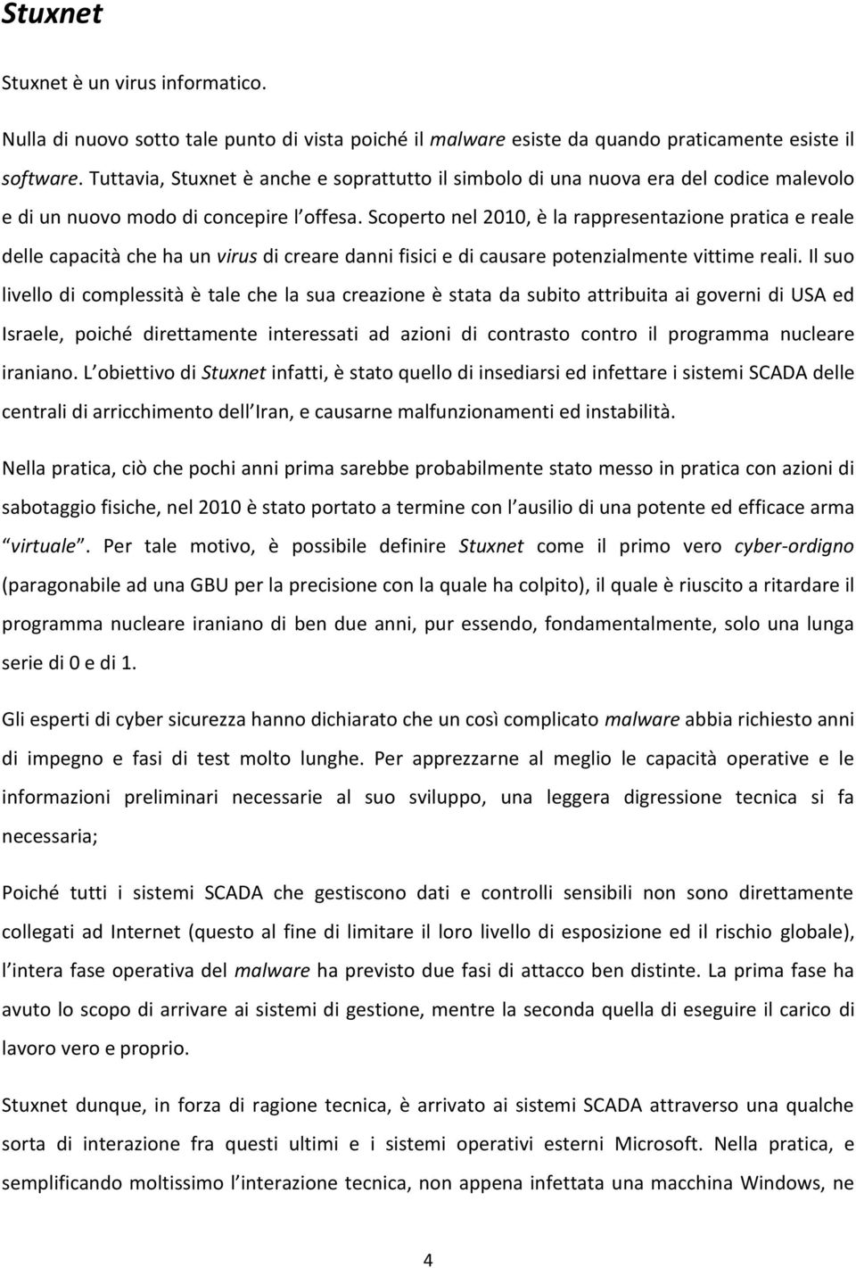 Scoperto nel 2010, è la rappresentazione pratica e reale delle capacità che ha un virus di creare danni fisici e di causare potenzialmente vittime reali.