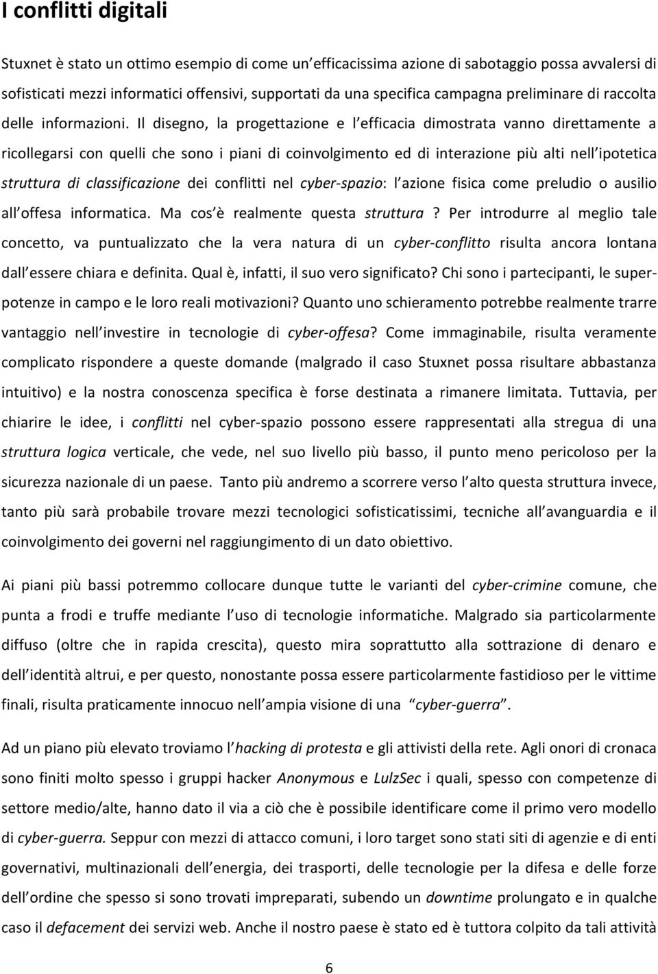 Il disegno, la progettazione e l efficacia dimostrata vanno direttamente a ricollegarsi con quelli che sono i piani di coinvolgimento ed di interazione più alti nell ipotetica struttura di