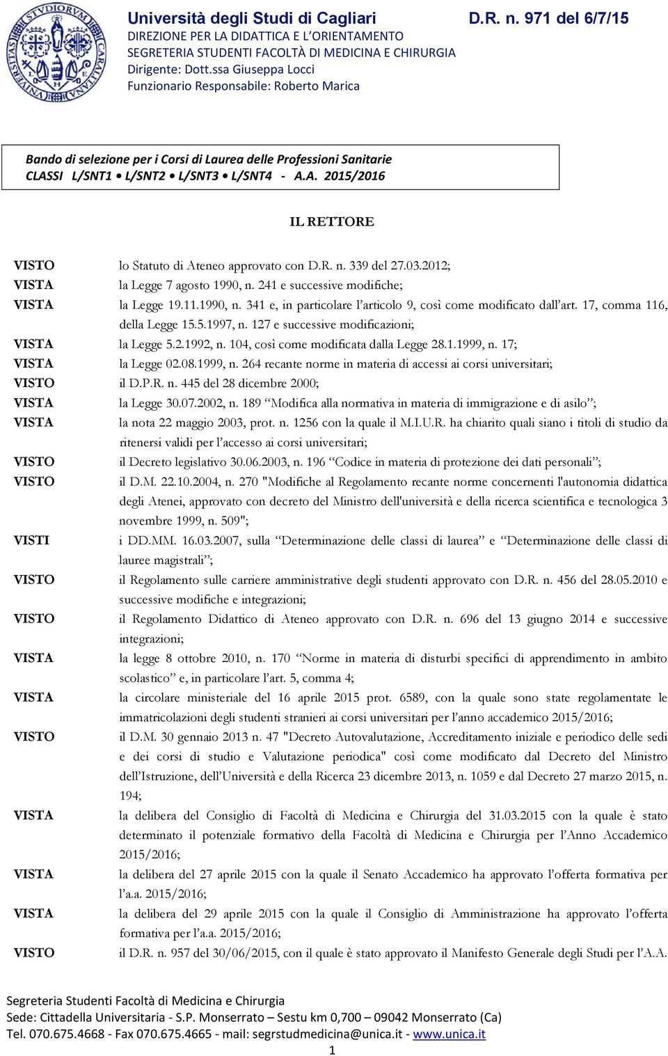 5.1997, n. 127 e successive modificazioni; VISTA la Legge 5.2.1992, n. 104, così come modificata dalla Legge 28.1.1999, n. 17; VISTA la Legge 02.08.1999, n. 264 recante norme in materia di accessi ai corsi universitari; VISTO il D.