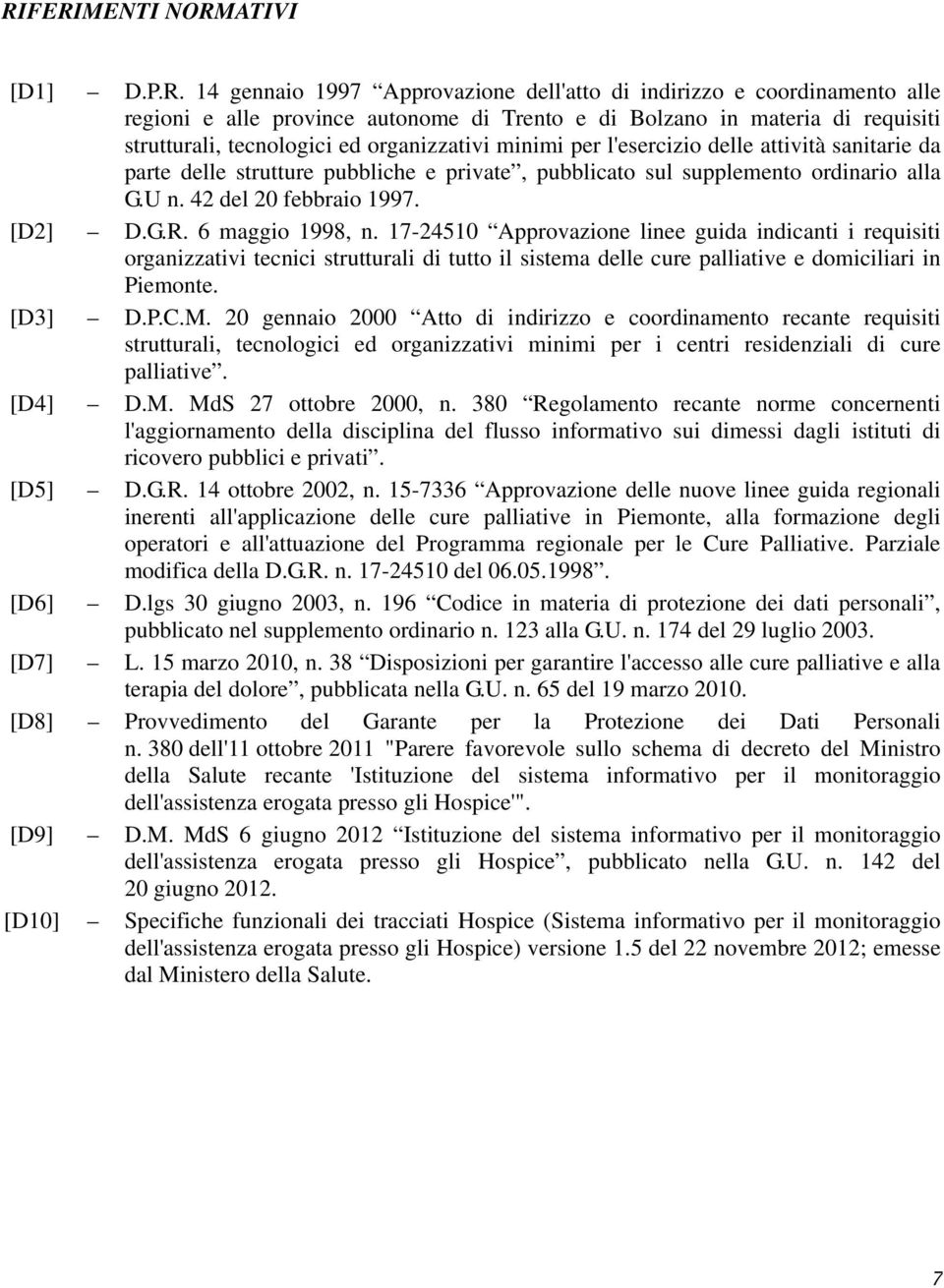 [D2] D.G.R. 6 maggio 1998, n. 17-24510 Approvazione linee guida indicanti i requisiti organizzativi tecnici strutturali di tutto il sistema delle cure palliative e domiciliari in Piemonte. [D3] D.P.C.