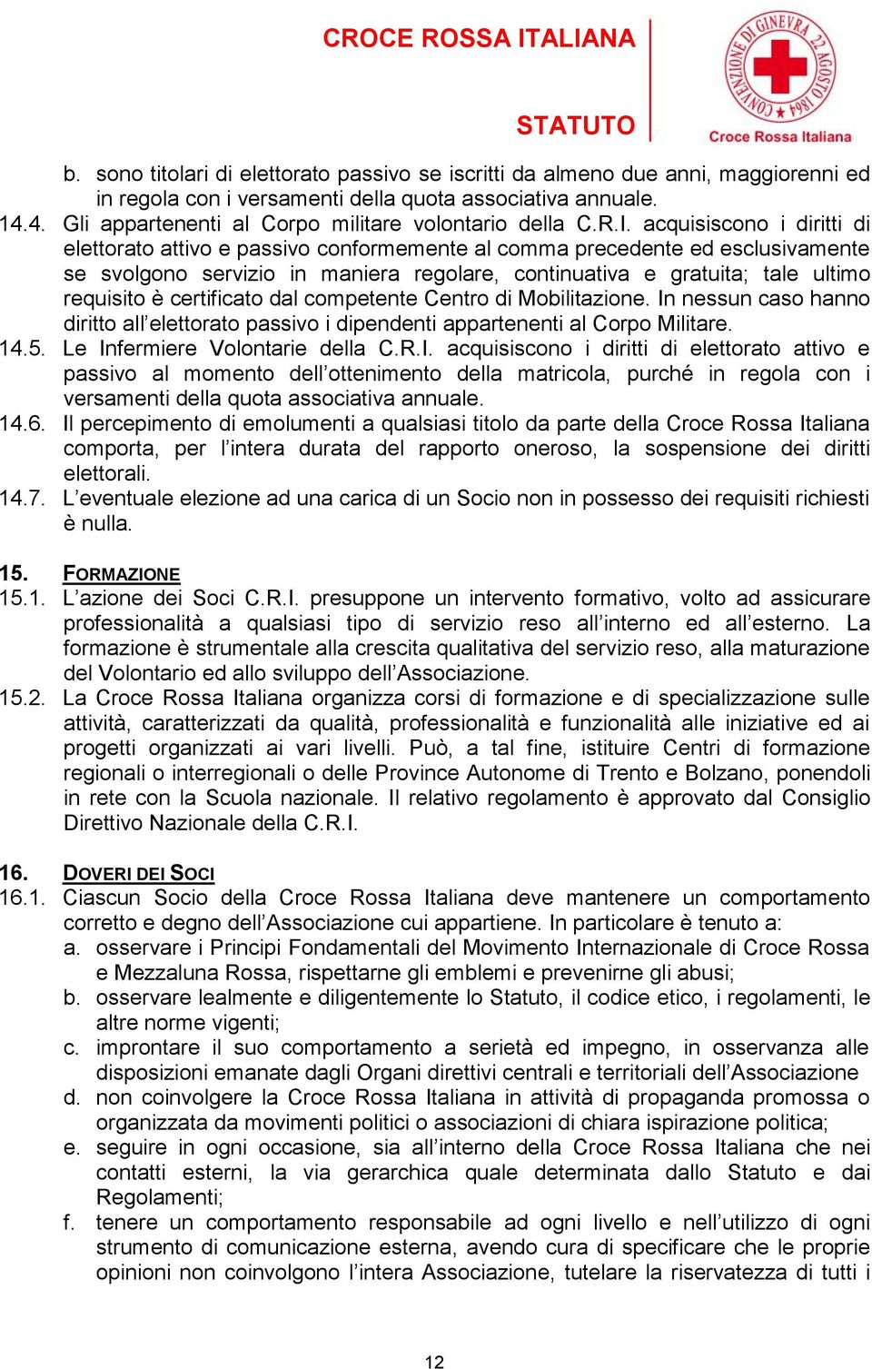 acquisiscono i diritti di elettorato attivo e passivo conformemente al comma precedente ed esclusivamente se svolgono servizio in maniera regolare, continuativa e gratuita; tale ultimo requisito è