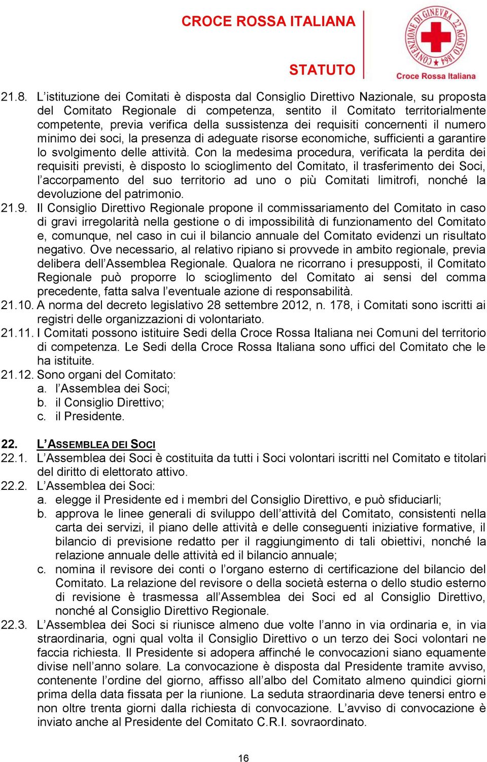 Con la medesima procedura, verificata la perdita dei requisiti previsti, è disposto lo scioglimento del Comitato, il trasferimento dei Soci, l accorpamento del suo territorio ad uno o più Comitati